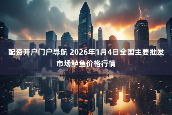 配资开户门户导航 2026年1月4日全国主要批发市场鲈鱼价格行情